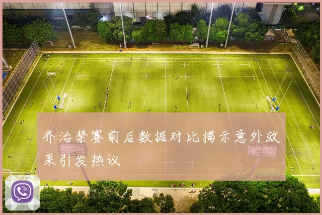 乔治禁赛前后数据对比揭示意外效果引发热议