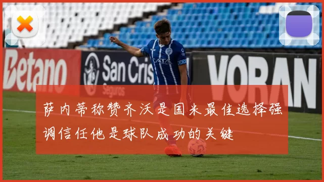 萨内蒂称赞齐沃是国米最佳选择强调信任他是球队成功的关键